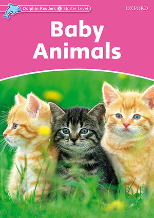 DOLPHIN READERS STARTER. BABY ANIMALS