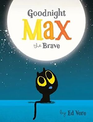 GOODNIGHT MAX, THE BRAVE