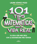 101 TIPS DE MATEMÁTICAS PARA LA VIDA REAL. TU DÍA A DÍA MÁS FÁCIL CON LA ASIGNATURA MÁS TEMIDA / 101 MATH TIPS FOR REAL LIFE
